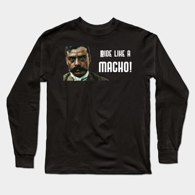 Ride Like A Macho Zapata Funny Wear For Bikers Long Sleeve T-Shirt by TruckerJunk